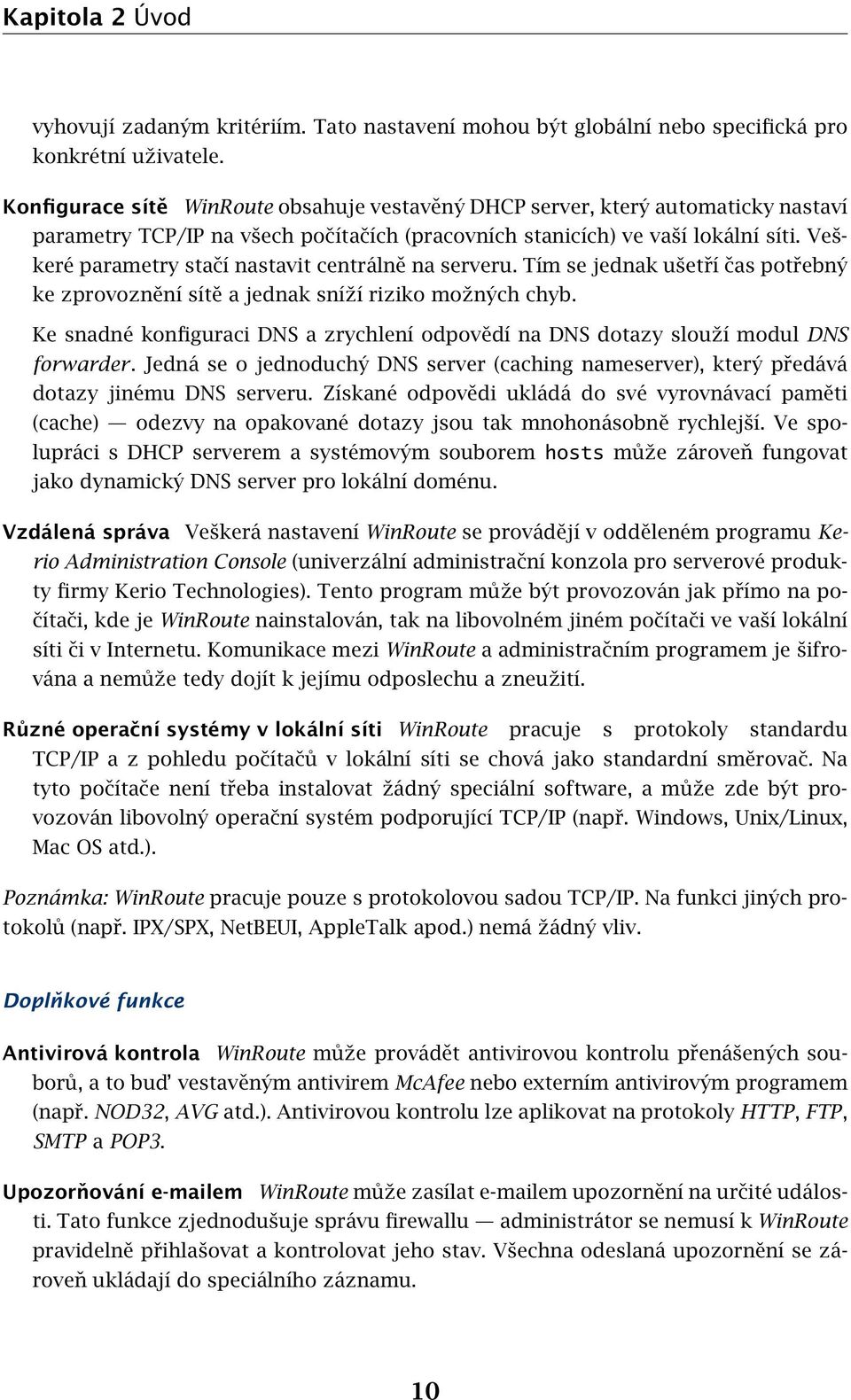 Veškeré parametry stačí nastavit centrálně na serveru. Tím se jednak ušetří čas potřebný ke zprovoznění sítě a jednak sníží riziko možných chyb.