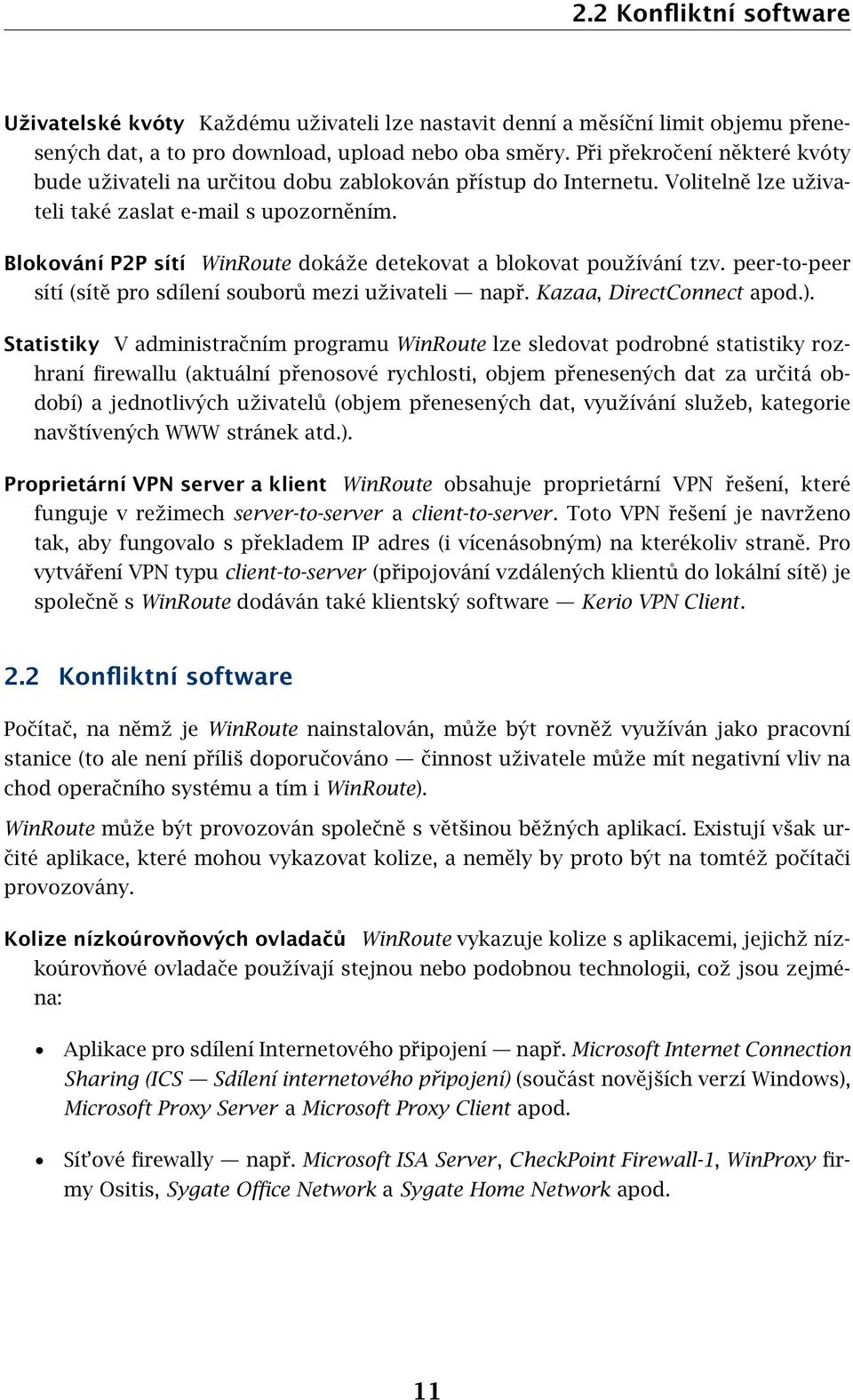 Blokování P2P sítí WinRoute dokáže detekovat a blokovat používání tzv. peer-to-peer sítí (sítě pro sdílení souborů mezi uživateli např. Kazaa, DirectConnect apod.).