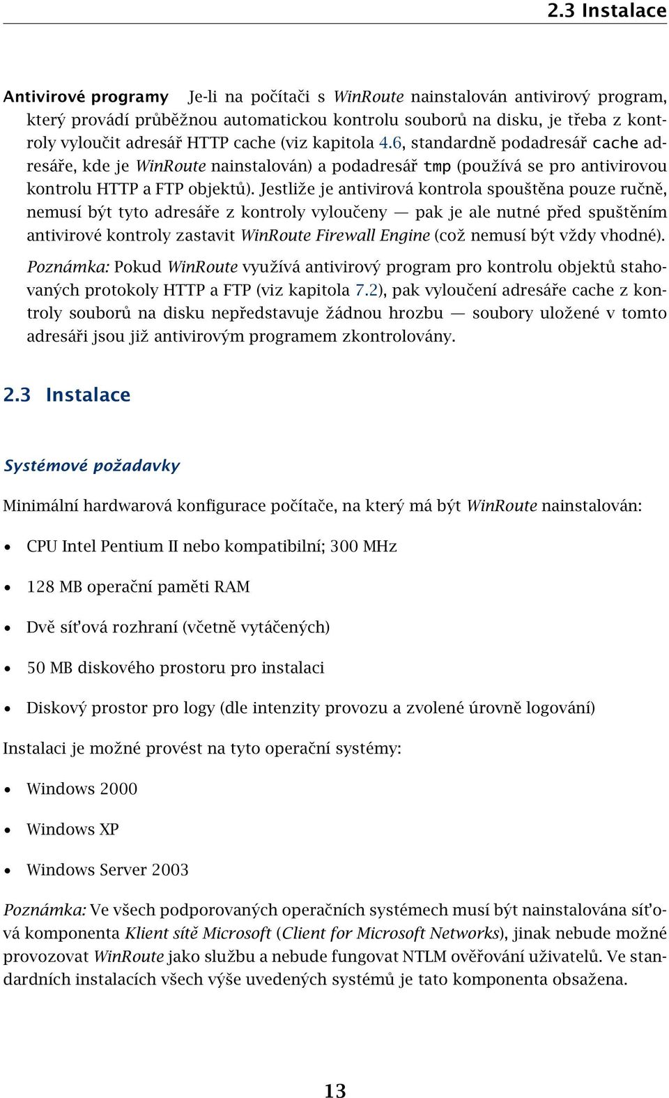 Jestliže je antivirová kontrola spouštěna pouze ručně, nemusí být tyto adresáře z kontroly vyloučeny pak je ale nutné před spuštěním antivirové kontroly zastavit WinRoute Firewall Engine (což nemusí