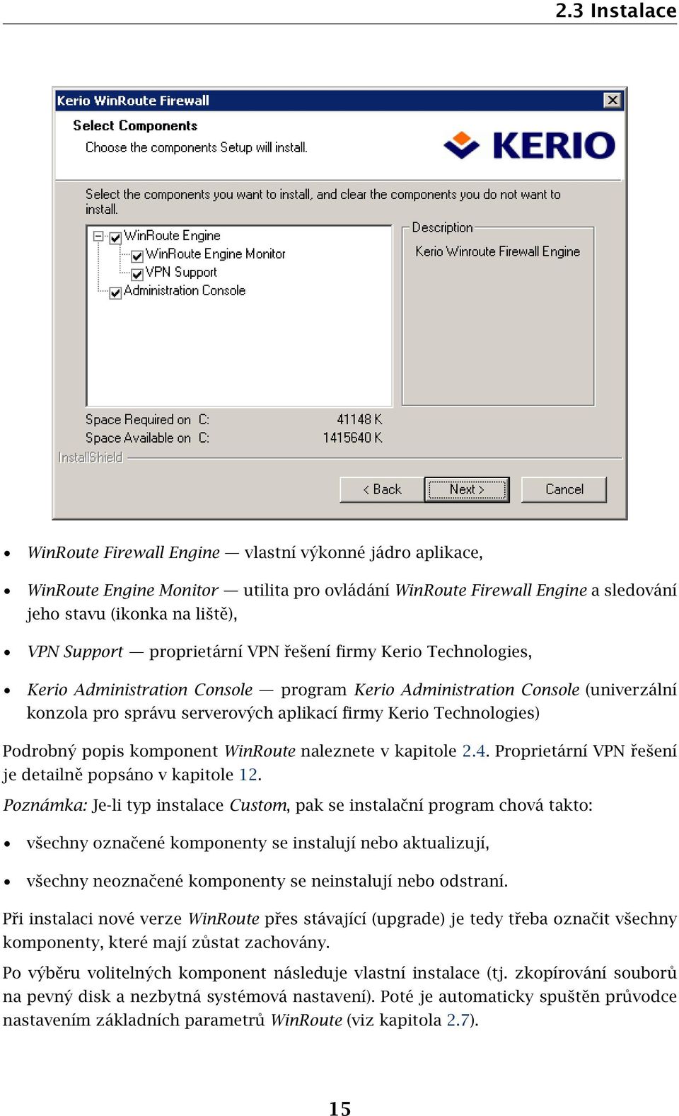 Podrobný popis komponent WinRoute naleznete v kapitole 2.4. Proprietární VPN řešení je detailně popsáno v kapitole 12.