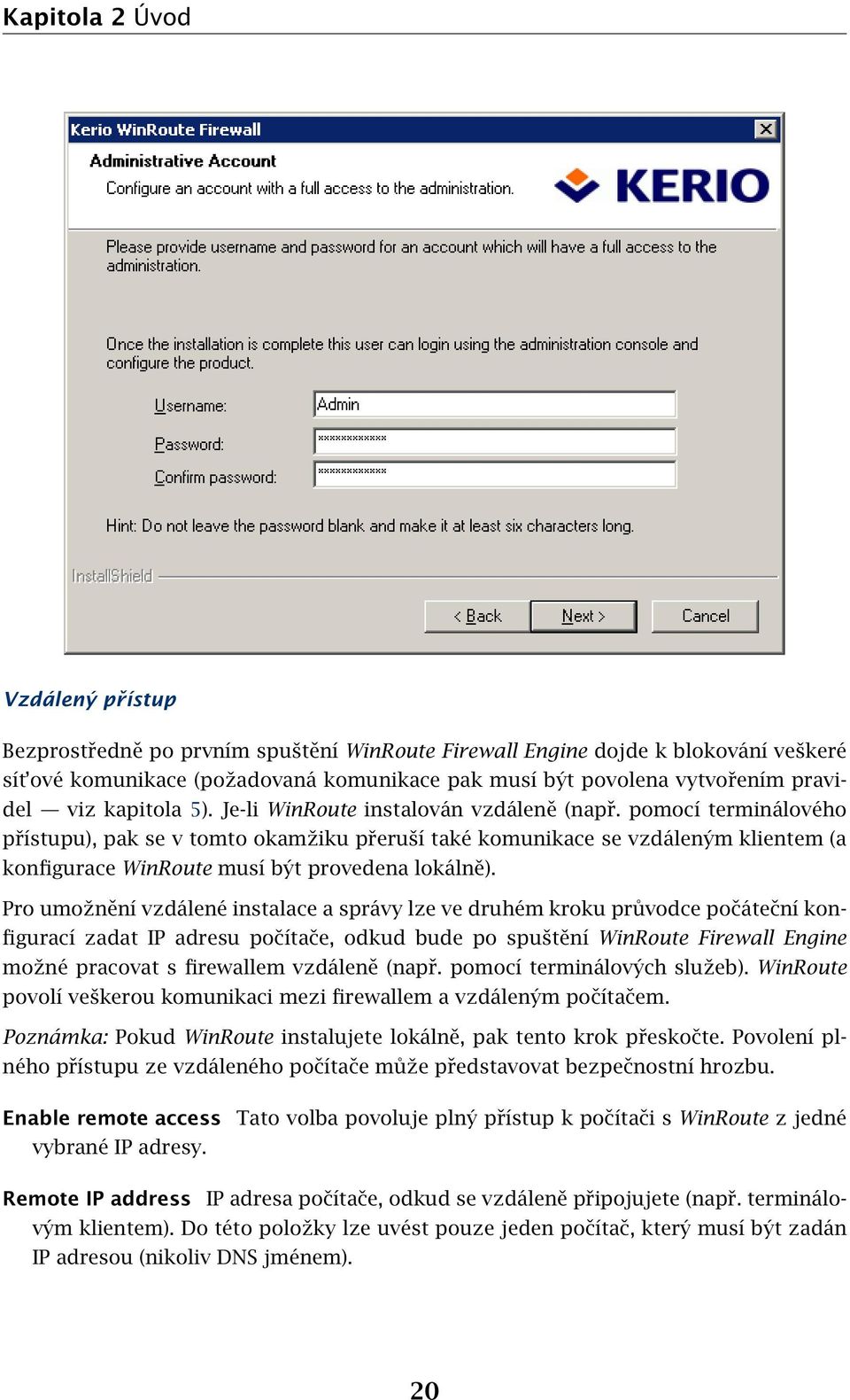 pomocí terminálového přístupu), pak se v tomto okamžiku přeruší také komunikace se vzdáleným klientem (a konfigurace WinRoute musí být provedena lokálně).