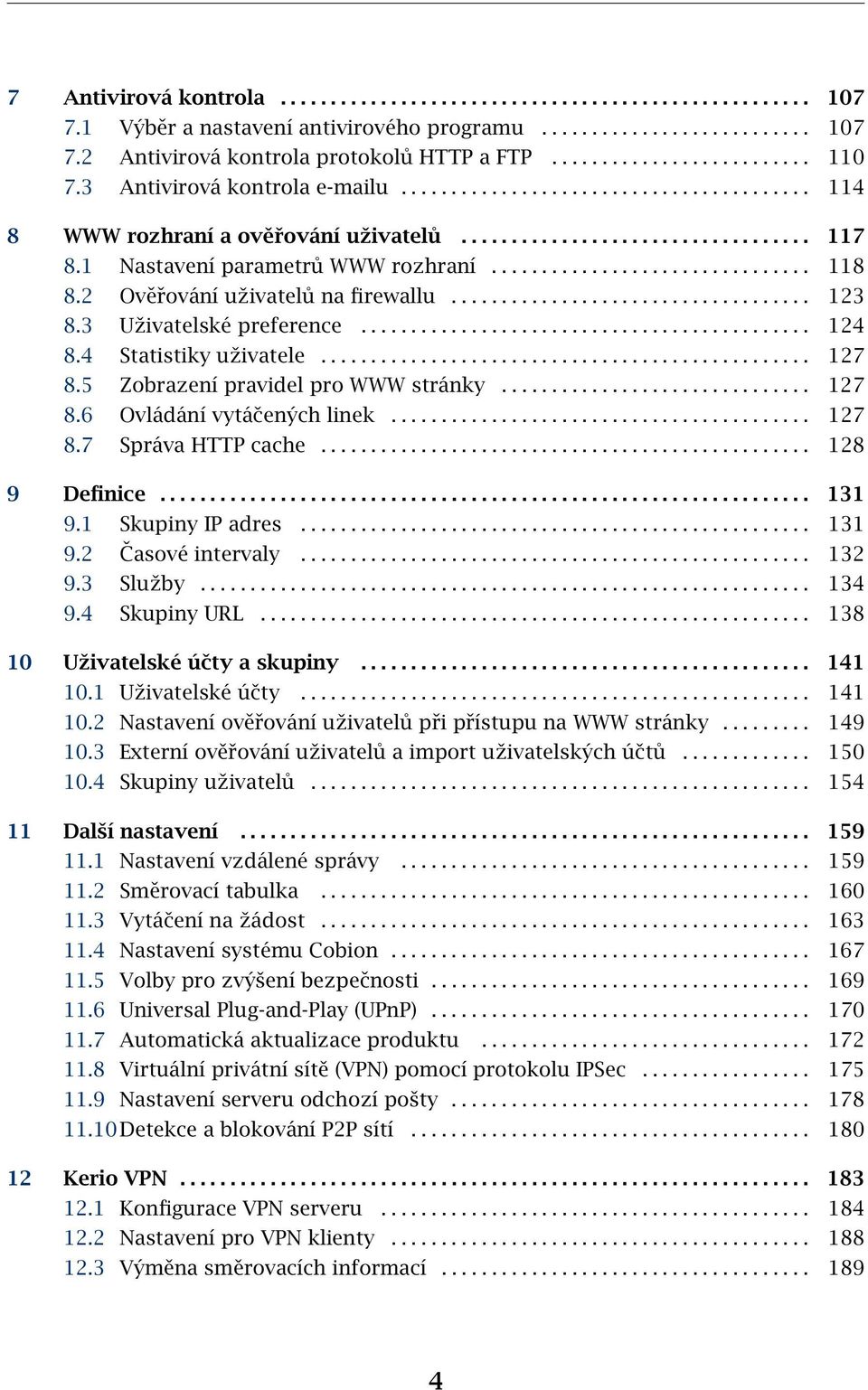 1 Nastavení parametrů WWW rozhraní................................ 118 8.2 Ověřování uživatelů na firewallu.................................... 123 8.3 Uživatelské preference............................................. 124 8.