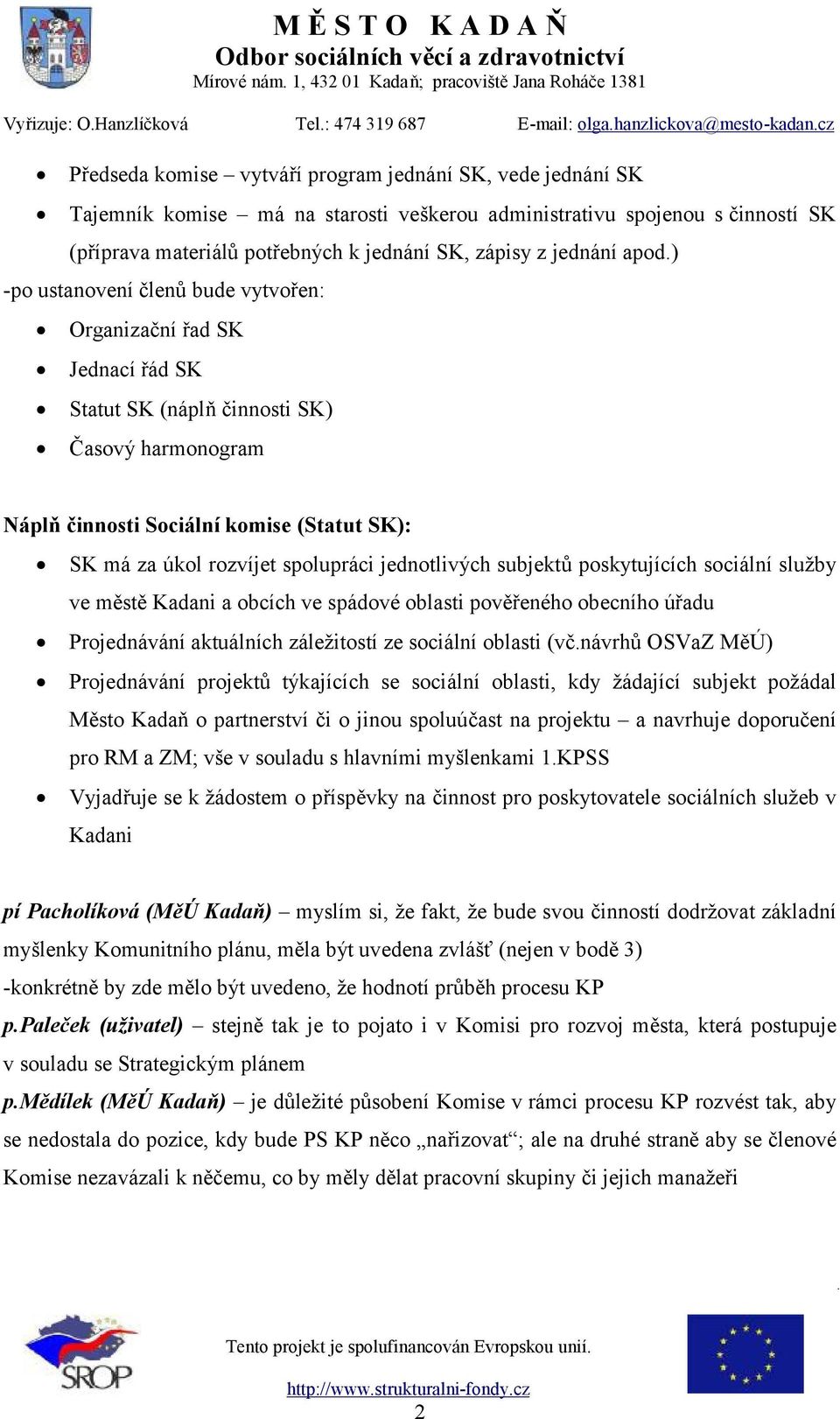 spolupráci jednotlivých subjektů poskytujících sociální služby ve městě Kadani a obcích ve spádové oblasti pověřeného obecního úřadu Projednávání aktuálních záležitostí ze sociální oblasti (vč.