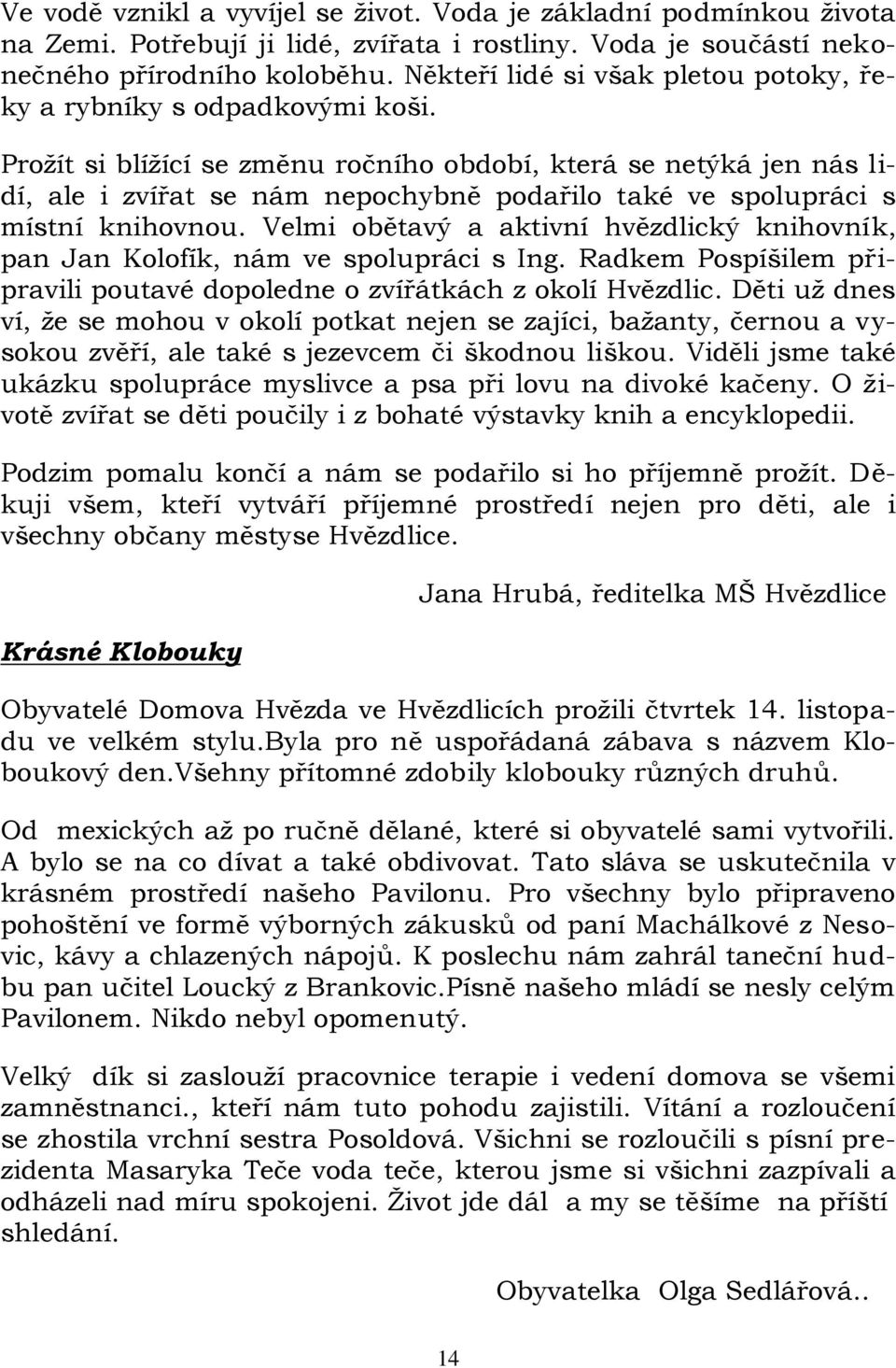 Prožít si blížící se změnu ročního období, která se netýká jen nás lidí, ale i zvířat se nám nepochybně podařilo také ve spolupráci s místní knihovnou.