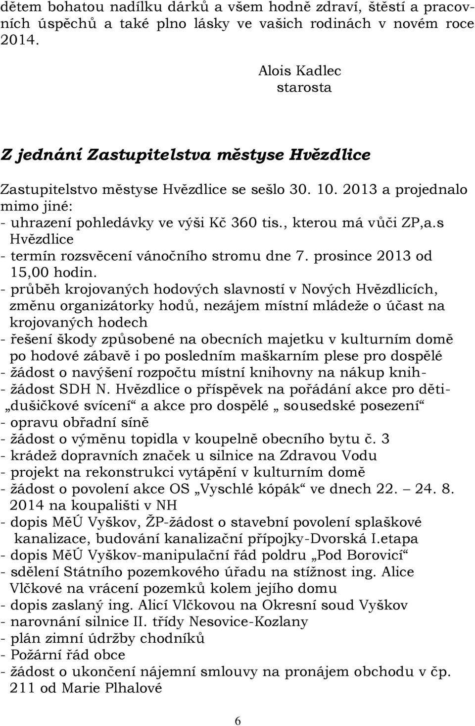 , kterou má vůči ZP,a.s Hvězdlice - termín rozsvěcení vánočního stromu dne 7. prosince 2013 od 15,00 hodin.