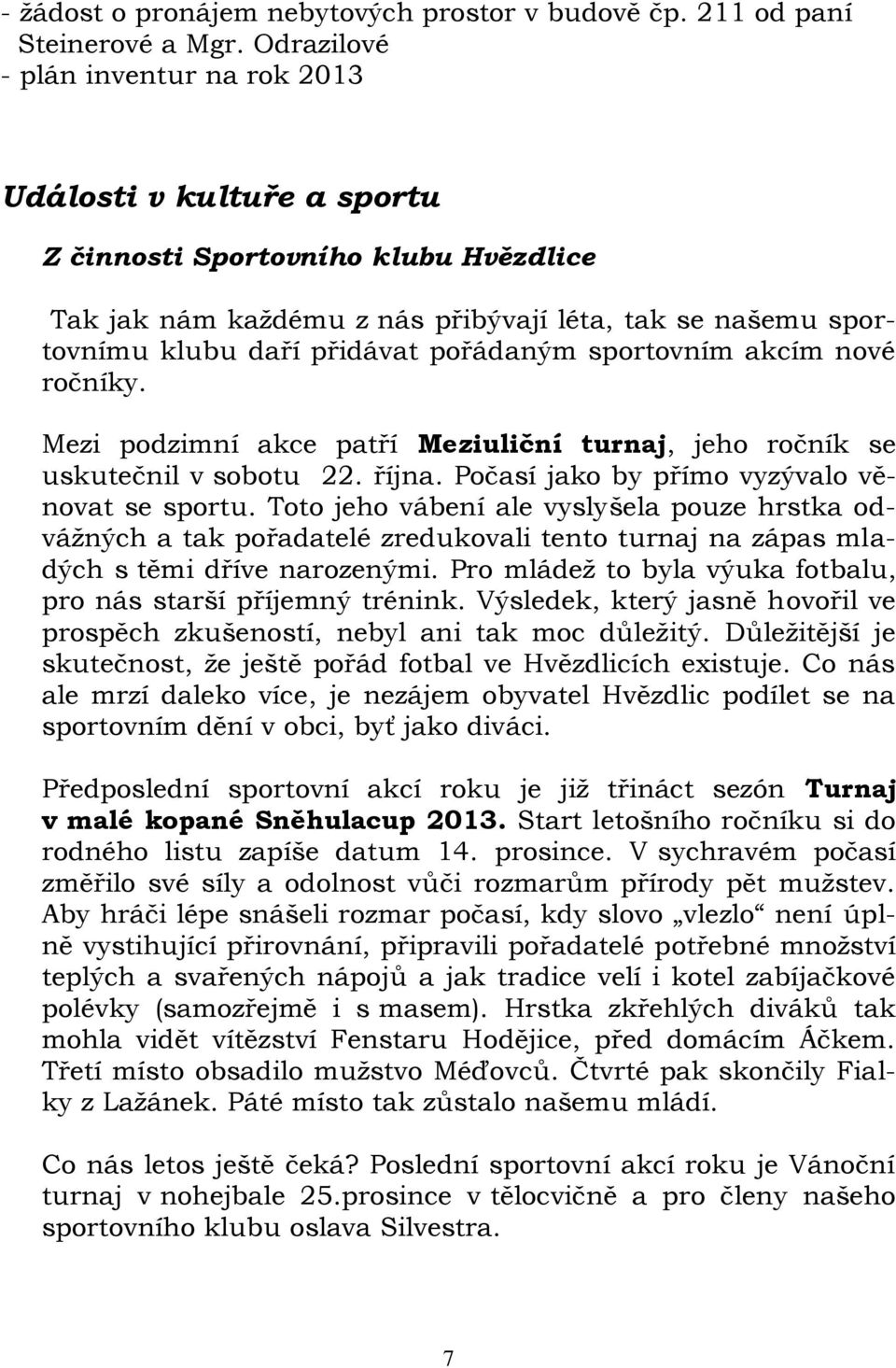 pořádaným sportovním akcím nové ročníky. Mezi podzimní akce patří Meziuliční turnaj, jeho ročník se uskutečnil v sobotu 22. října. Počasí jako by přímo vyzývalo věnovat se sportu.