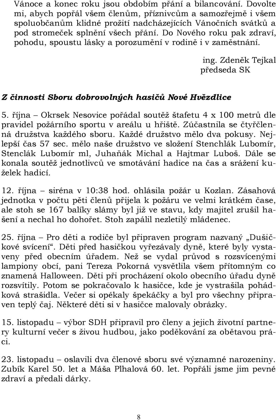 Do Nového roku pak zdraví, pohodu, spoustu lásky a porozumění v rodině i v zaměstnání. ing. Zdeněk Tejkal předseda SK Z činnosti Sboru dobrovolných hasičů Nové Hvězdlice 5.