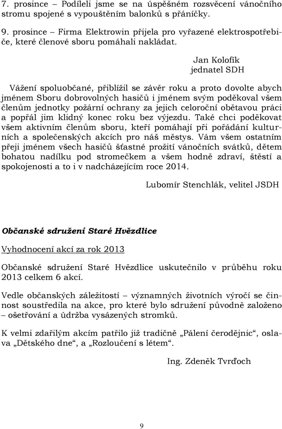 Jan Kolofík jednatel SDH Vážení spoluobčané, přiblížil se závěr roku a proto dovolte abych jménem Sboru dobrovolných hasičů i jménem svým poděkoval všem členům jednotky požární ochrany za jejich