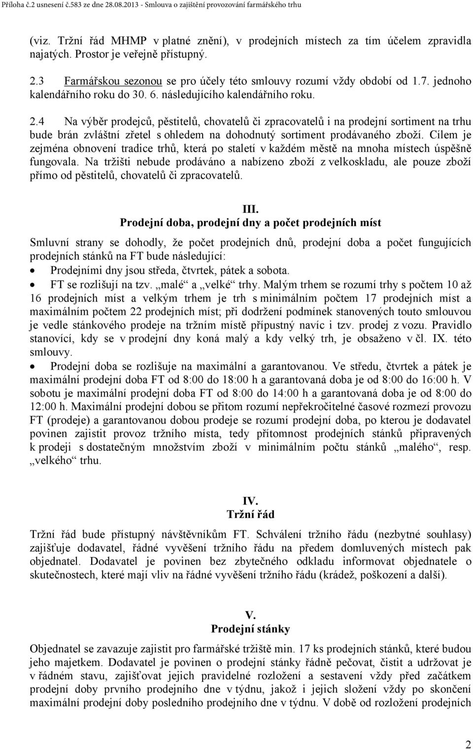 4 Na výběr prodejců, pěstitelů, chovatelů či zpracovatelů i na prodejní sortiment na trhu bude brán zvláštní zřetel s ohledem na dohodnutý sortiment prodávaného zboží.