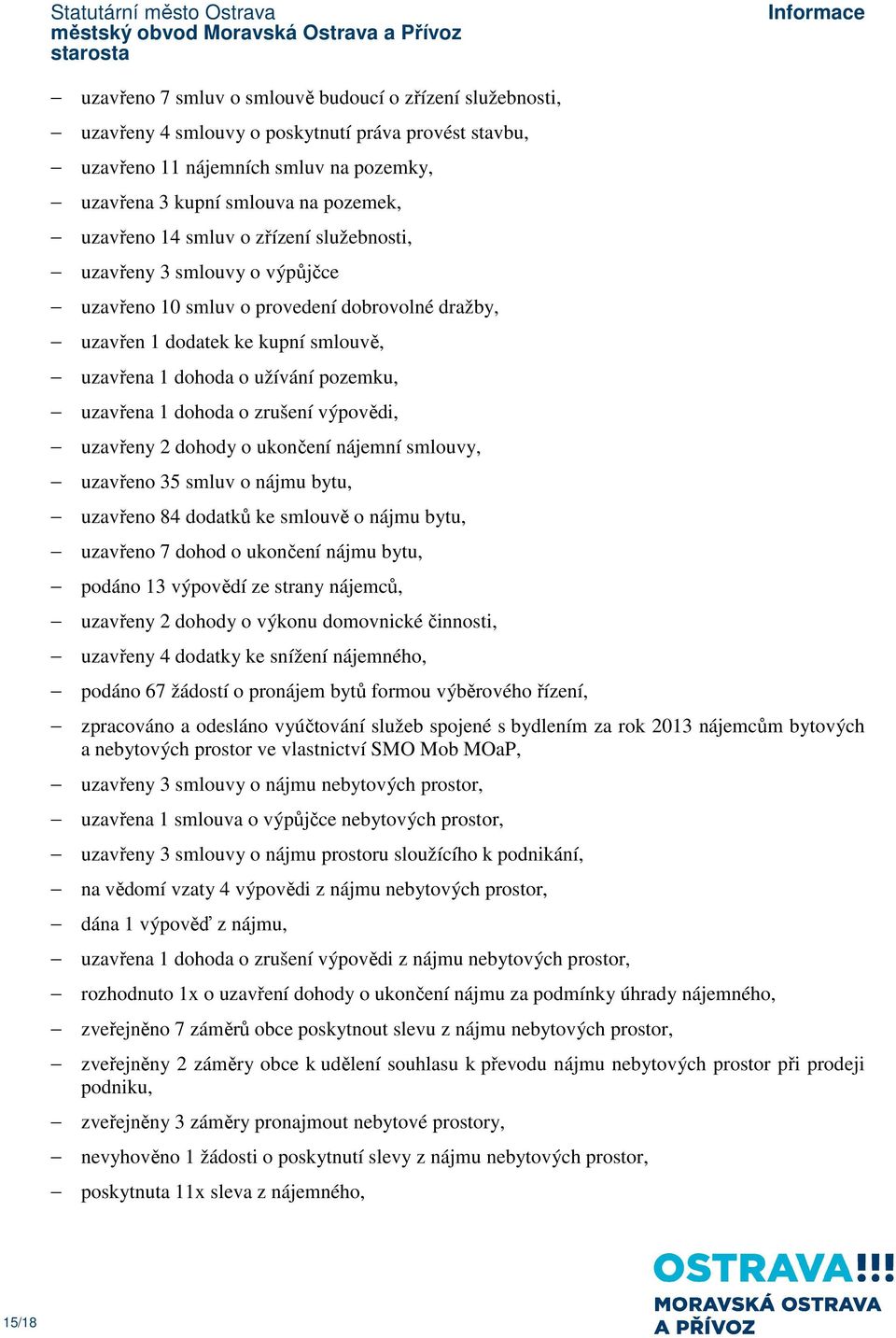 dohoda o zrušení výpovědi, uzavřeny 2 dohody o ukončení nájemní smlouvy, uzavřeno 35 smluv o nájmu bytu, uzavřeno 84 dodatků ke smlouvě o nájmu bytu, uzavřeno 7 dohod o ukončení nájmu bytu, podáno 13