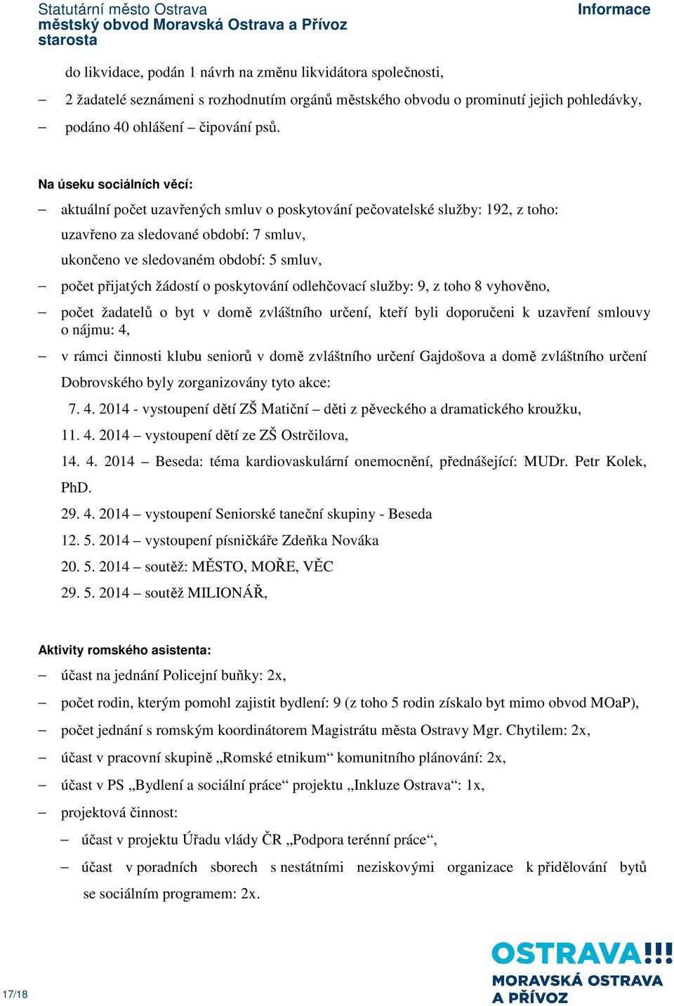 přijatých žádostí o poskytování odlehčovací služby: 9, z toho 8 vyhověno, počet žadatelů o byt v domě zvláštního určení, kteří byli doporučeni k uzavření smlouvy o nájmu: 4, v rámci činnosti klubu