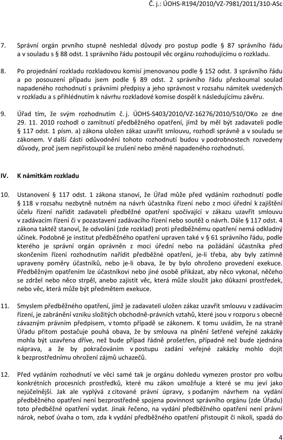 2 správního řádu přezkoumal soulad napadeného rozhodnutí s právními předpisy a jeho správnost v rozsahu námitek uvedených v rozkladu a s přihlédnutím k návrhu rozkladové komise dospěl k následujícímu