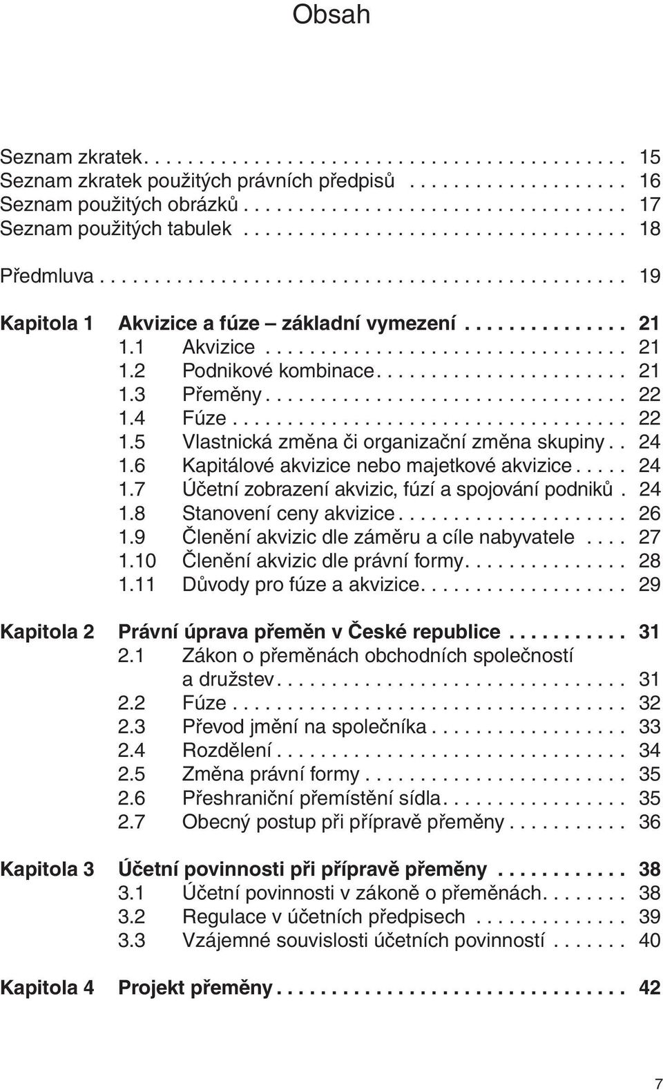 ...................... 21 1.3 Přeměny................................. 22 1.4 Fúze.................................... 22 1.5 Vlastnická změna či organizační změna skupiny.. 24 1.