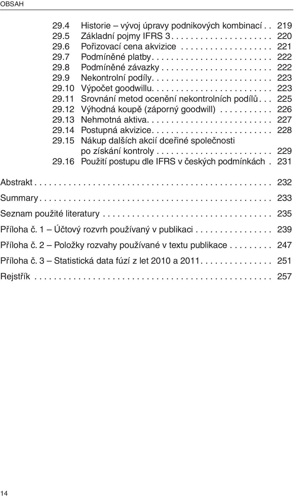 .. 225 29.12 Výhodná koupě (záporný goodwill)........... 226 29.13 Nehmotná aktiva.......................... 227 29.14 Postupná akvizice......................... 228 29.