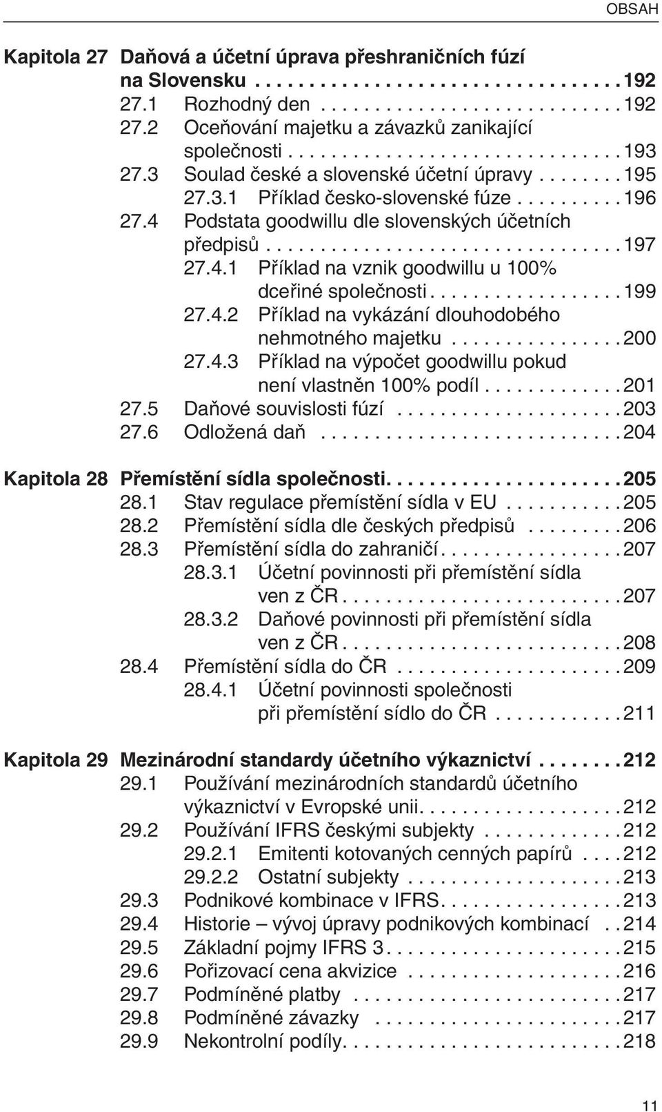 ................................197 27.4.1 Příklad na vznik goodwillu u 100% dceřiné společnosti..................199 27.4.2 Příklad na vykázání dlouhodobého nehmotného majetku................200 27.