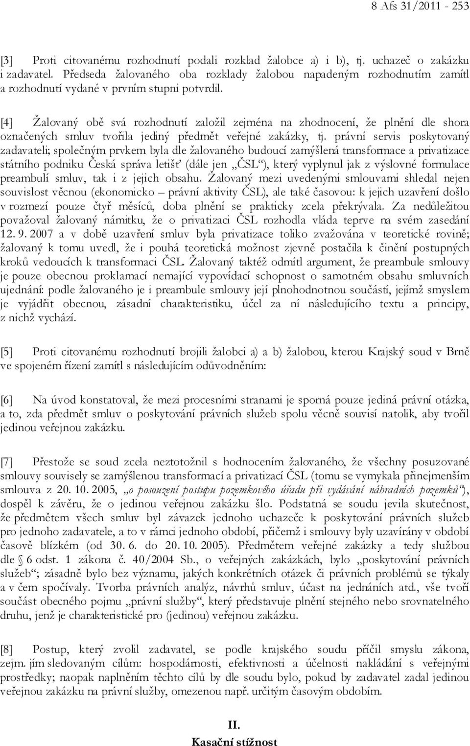 [4] Žalovaný obě svá rozhodnutí založil zejména na zhodnocení, že plnění dle shora označených smluv tvořila jediný předmět veřejné zakázky, tj.