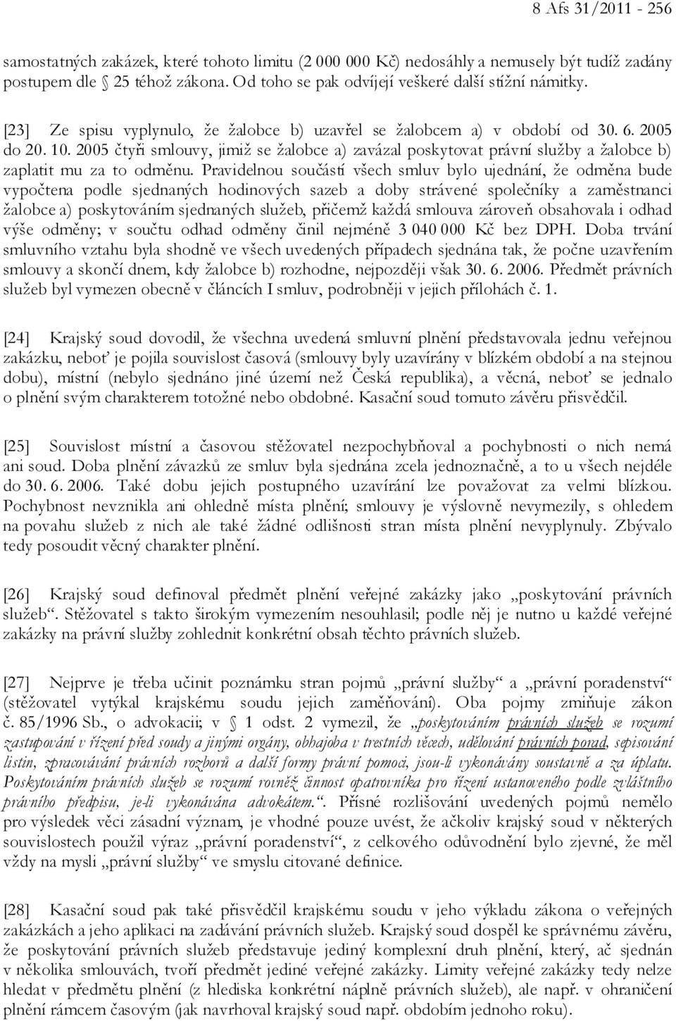 2005 čtyři smlouvy, jimiž se žalobce a) zavázal poskytovat právní služby a žalobce b) zaplatit mu za to odměnu.