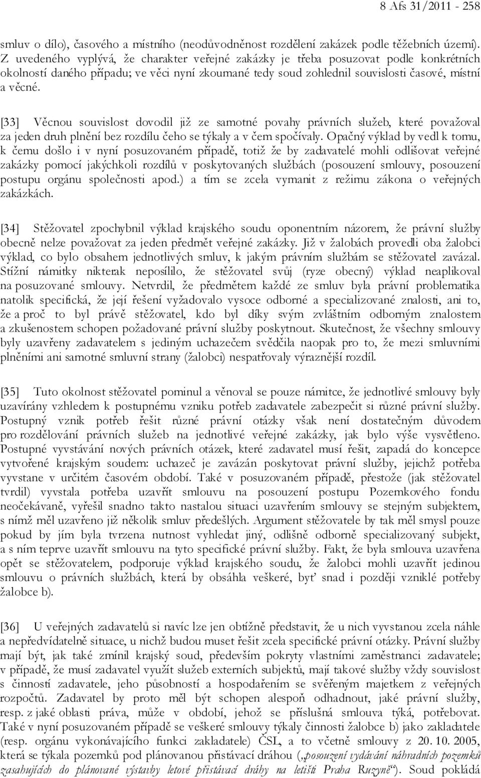 [33] Věcnou souvislost dovodil již ze samotné povahy právních služeb, které považoval za jeden druh plnění bez rozdílu čeho se týkaly a v čem spočívaly.