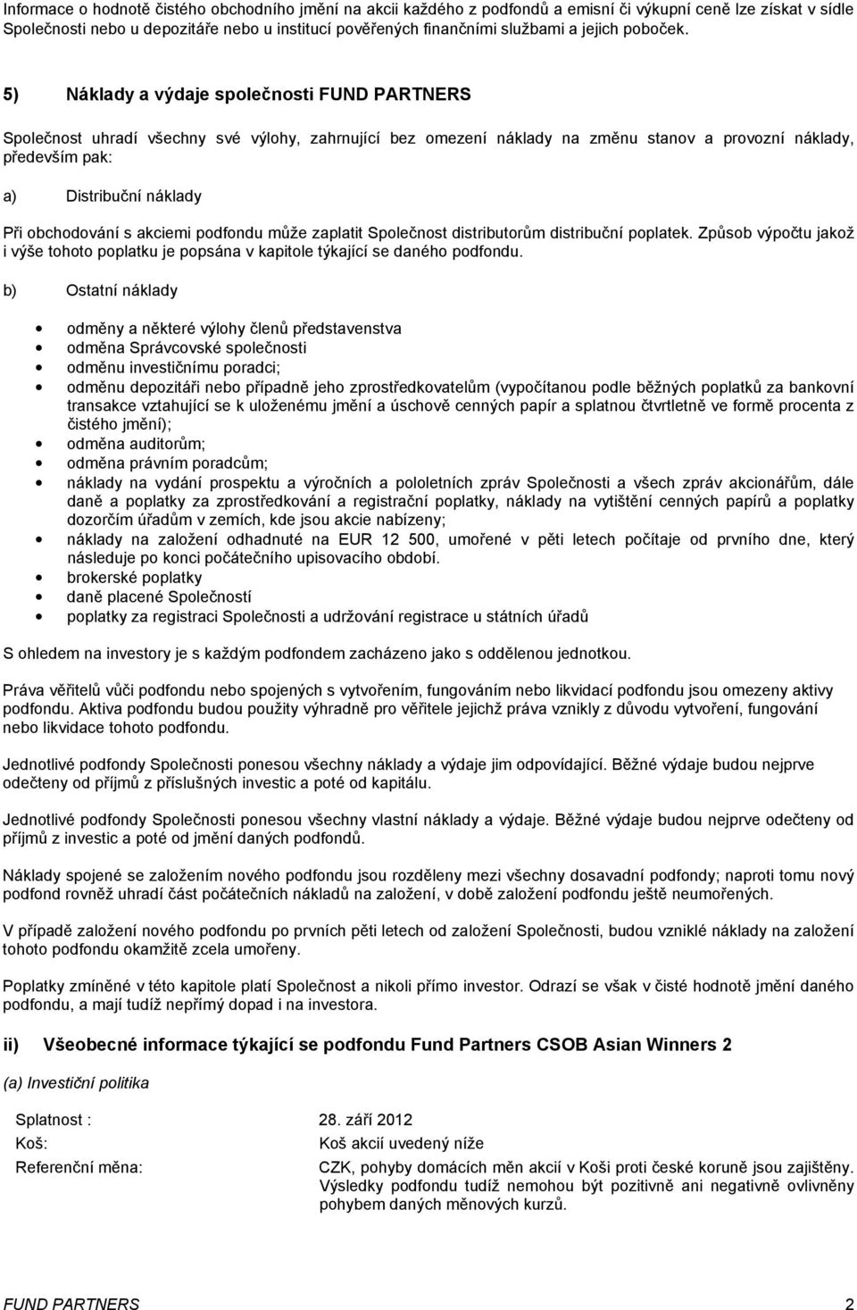 5) Náklady a výdaje společnosti FUND PARTNERS Společnost uhradí všechny své výlohy, zahrnující bez omezení náklady na změnu stanov a provozní náklady, především pak: a) Distribuční náklady Při