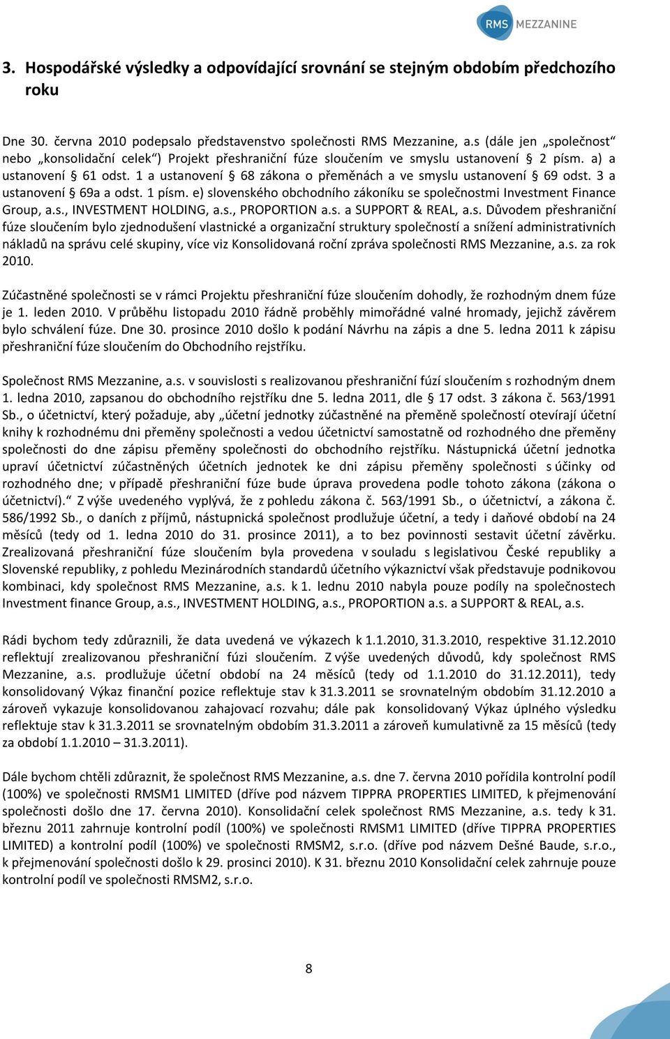 1 a ustanovení 68 zákona o přeměnách a ve smyslu ustanovení 69 odst. 3 a ustanovení 69a a odst. 1 písm. e) slovenského obchodního zákoníku se společnostmi Investment Finance Group, a.s., INVESTMENT HOLDING, a.