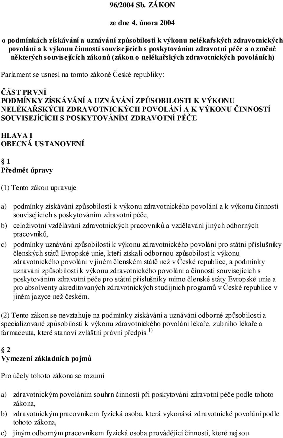 souvisejících zákonů (zákon o nelékařských zdravotnických povoláních) Parlament se usnesl na tomto zákoně České republiky: ČÁST PRVNÍ PODMĺNKY ZĺSKÁVÁNĺ A UZNÁVÁNĺ ZPŮSOBILOSTI K VÝKONU NELÉKAŘSKÝCH