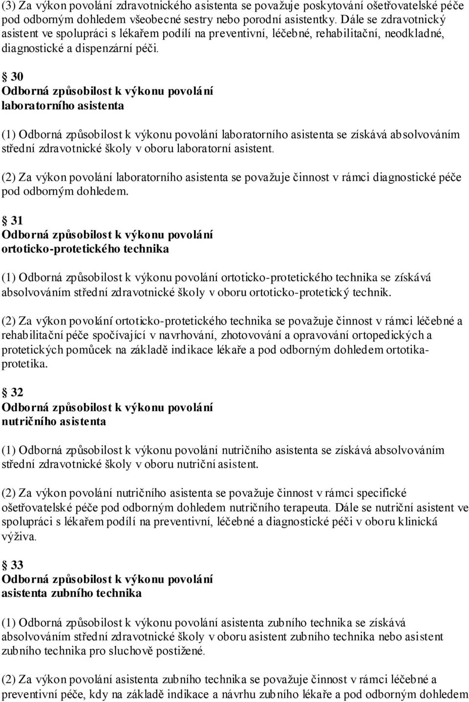 30 laboratorního asistenta (1) laboratorního asistenta se získává absolvováním střední zdravotnické školy v oboru laboratorní asistent.