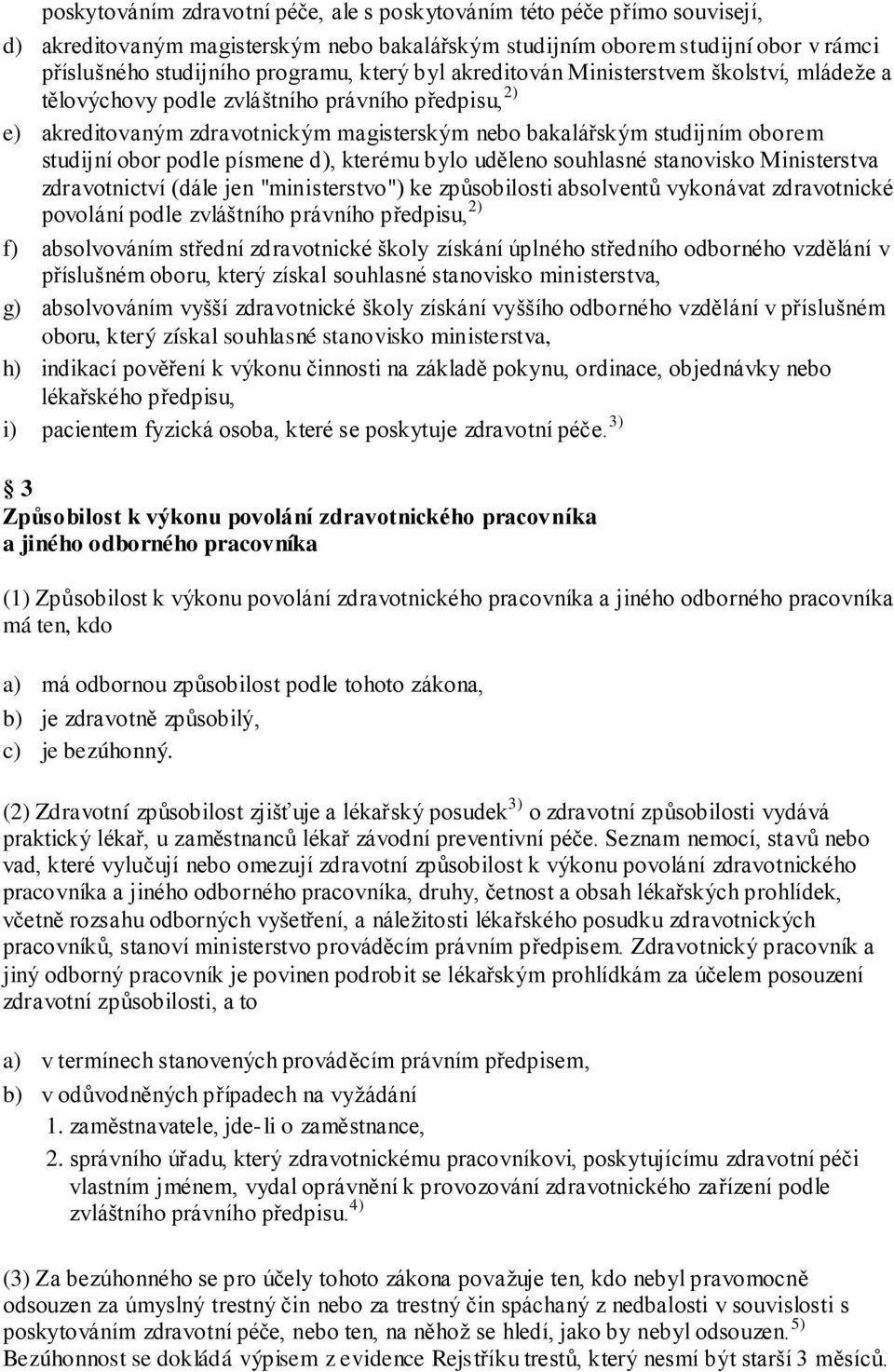 písmene d), kterému bylo uděleno souhlasné stanovisko Ministerstva zdravotnictví (dále jen "ministerstvo") ke způsobilosti absolventů vykonávat zdravotnické povolání podle zvláštního právního