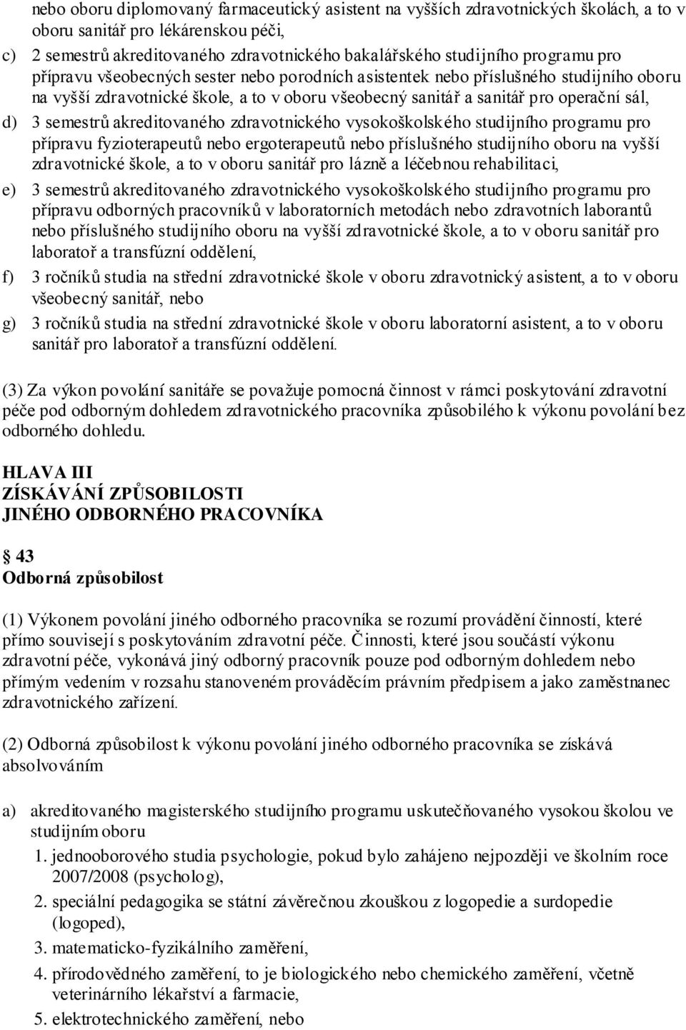 semestrů akreditovaného zdravotnického vysokoškolského studijního programu pro přípravu fyzioterapeutů nebo ergoterapeutů nebo příslušného studijního oboru na vyšší zdravotnické škole, a to v oboru