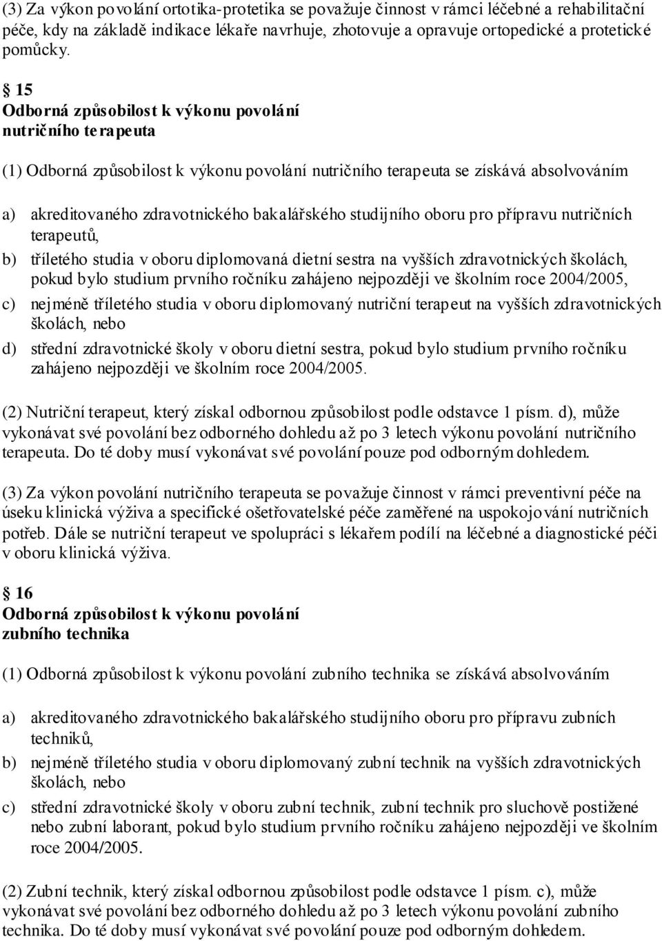 diplomovaná dietní sestra na vyšších zdravotnických školách, pokud bylo studium prvního ročníku zahájeno nejpozději ve školním roce 2004/2005, c) nejméně tříletého studia v oboru diplomovaný nutriční