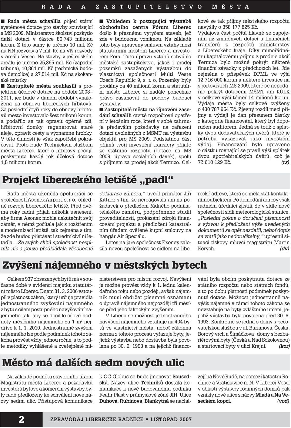 Na stavby v je tûdském areálu je urãeno 25,365 mil. Kã (západní tribuna), 10,864 mil. Kã (technická budova demolice) a 27,514 mil. Kã na skokanské mûstky.