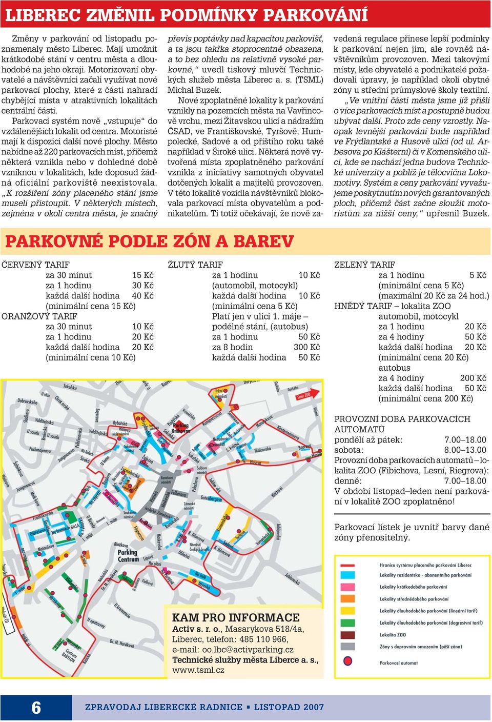 Parkovací systém novû vstupuje do vzdálenûj ích lokalit od centra. Motoristé mají k dispozici dal í nové plochy.