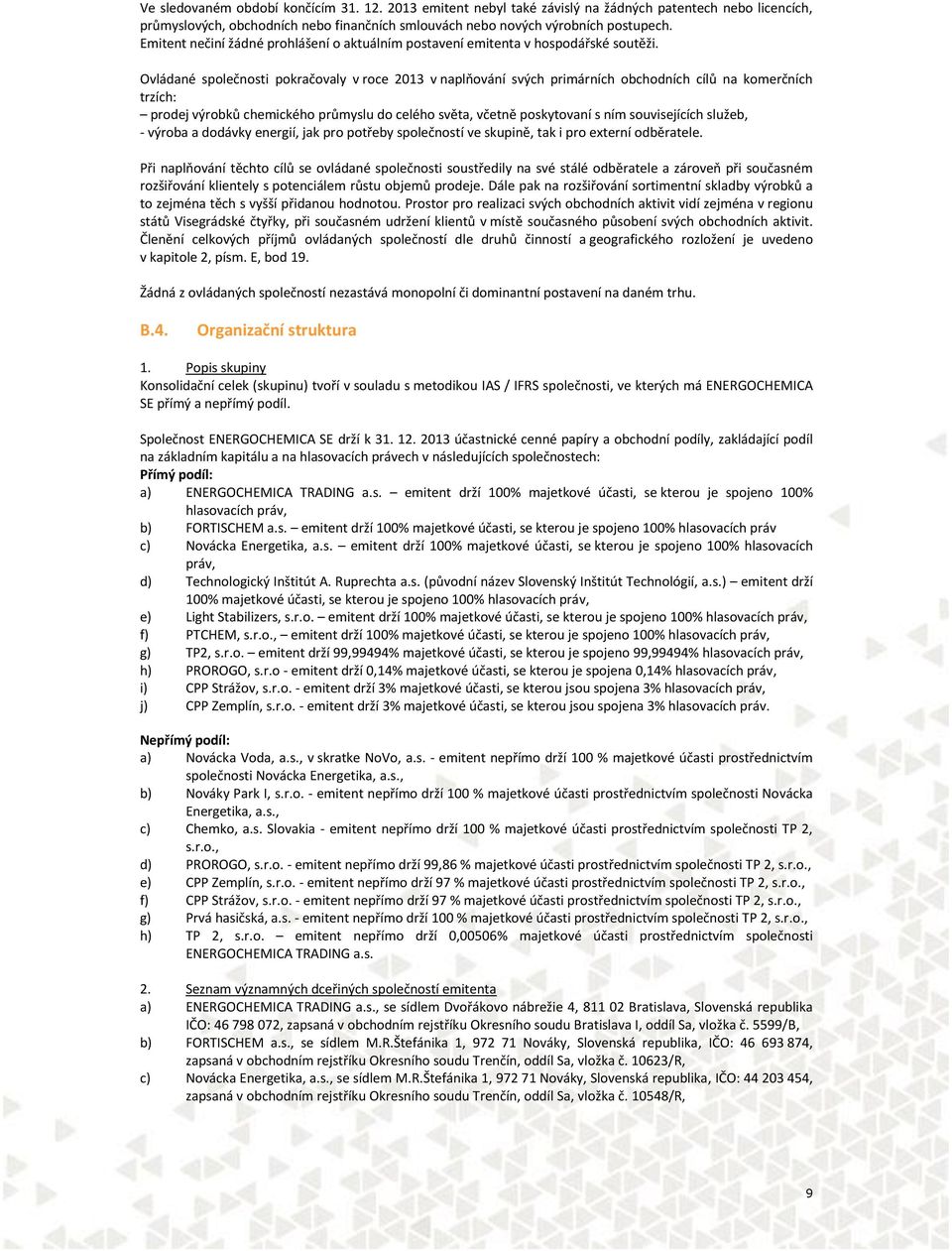 Ovládané společnosti pokračovaly v roce 2013 v naplňování svých primárních obchodních cílů na komerčních trzích: prodej výrobků chemického průmyslu do celého světa, včetně poskytovaní s ním