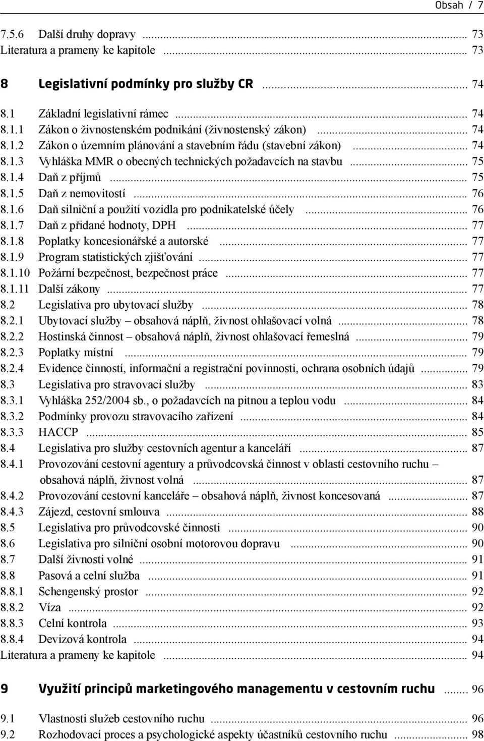 .. 76 8.1.6 Daň silniční a použití vozidla pro podnikatelské účely... 76 8.1.7 Daň z přidané hodnoty, DPH... 77 8.1.8 Poplatky koncesionářské a autorské... 77 8.1.9 Program statistických zjišťování.