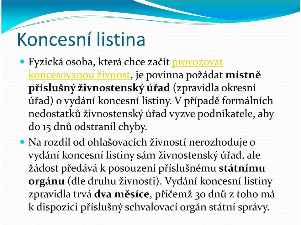Na rozdíl od ohlašovacích živností nerozhoduje o vydání koncesní listiny sám živnostenský úřad, ale žádost předává k posouzení příslušnému státnímu