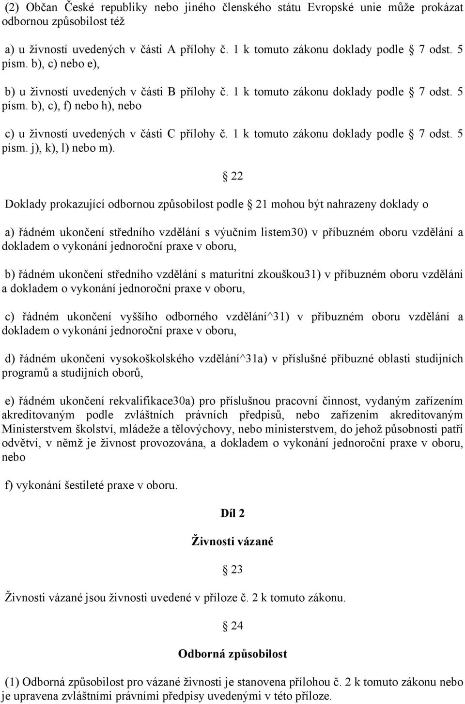 1 k tomuto zákonu doklady podle 7 odst. 5 písm. j), k), l) nebo m).