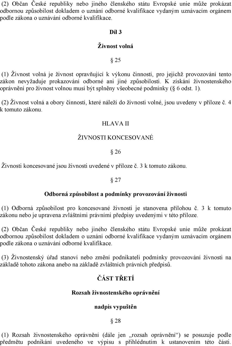 K získání živnostenského oprávnění pro živnost volnou musí být splněny všeobecné podmínky ( 6 odst. 1). (2) Živnost volná a obory činností, které náleží do živnosti volné, jsou uvedeny v příloze č.