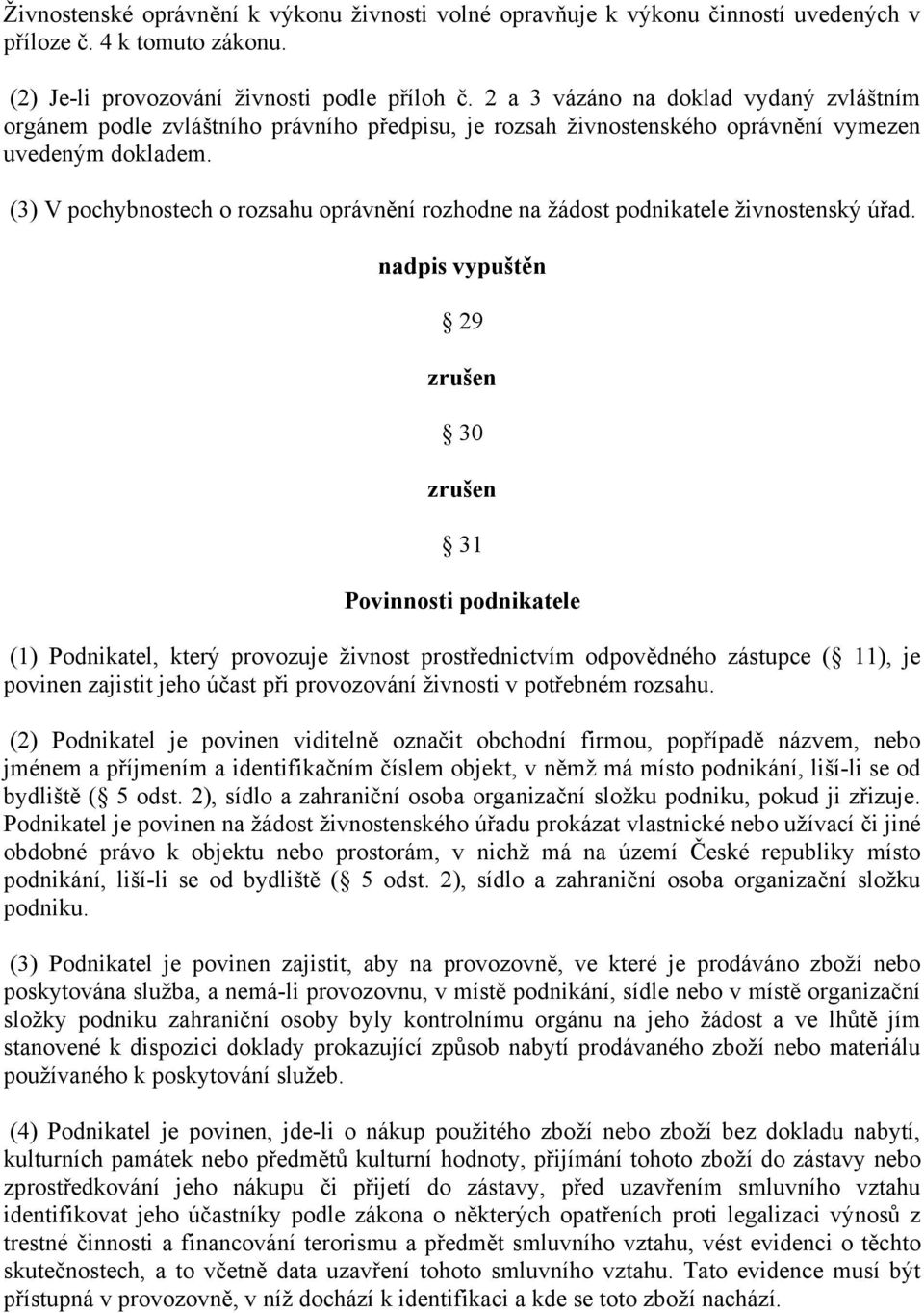 (3) V pochybnostech o rozsahu oprávnění rozhodne na žádost podnikatele živnostenský úřad.