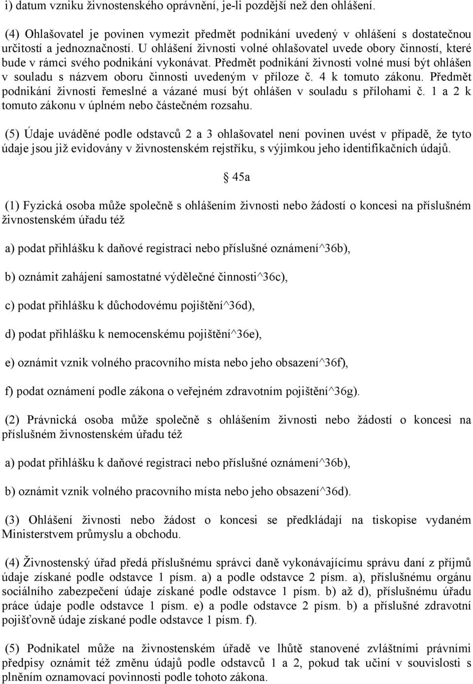 Předmět podnikání živnosti volné musí být ohlášen v souladu s názvem oboru činnosti uvedeným v příloze č. 4 k tomuto zákonu.