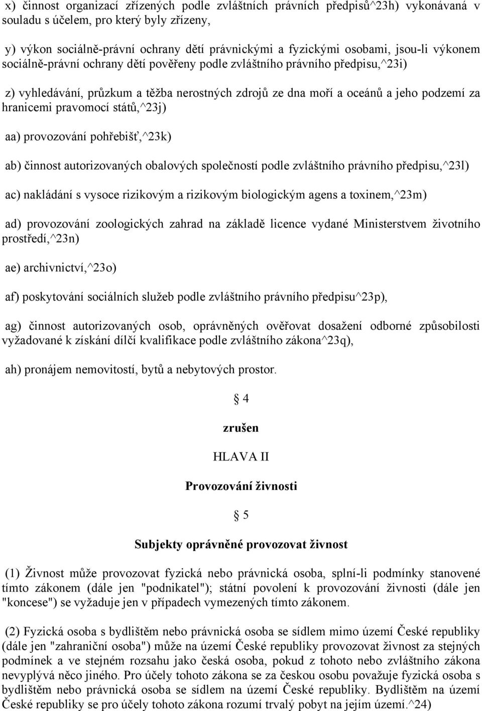 pravomocí států,^23j) aa) provozování pohřebišť,^23k) ab) činnost autorizovaných obalových společností podle zvláštního právního předpisu,^23l) ac) nakládání s vysoce rizikovým a rizikovým