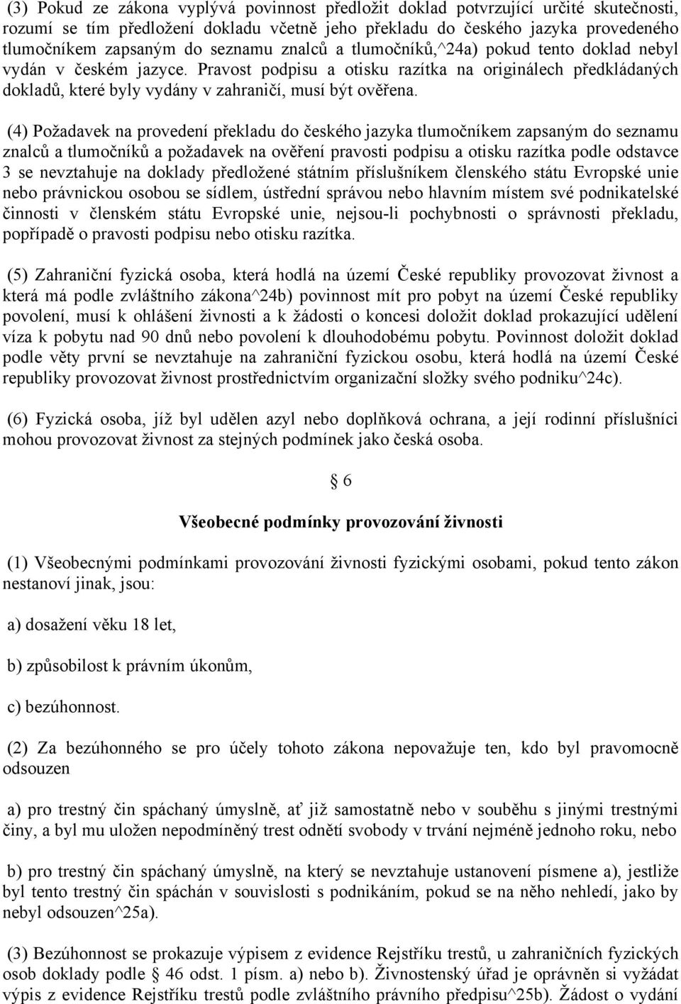 Pravost podpisu a otisku razítka na originálech předkládaných dokladů, které byly vydány v zahraničí, musí být ověřena.