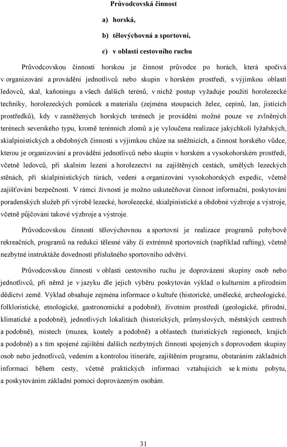 materiálu (zejména stoupacích želez, cepínů, lan, jistících prostředků), kdy v zasněžených horských terénech je provádění možné pouze ve zvlněných terénech severského typu, kromě terénních zlomů a je