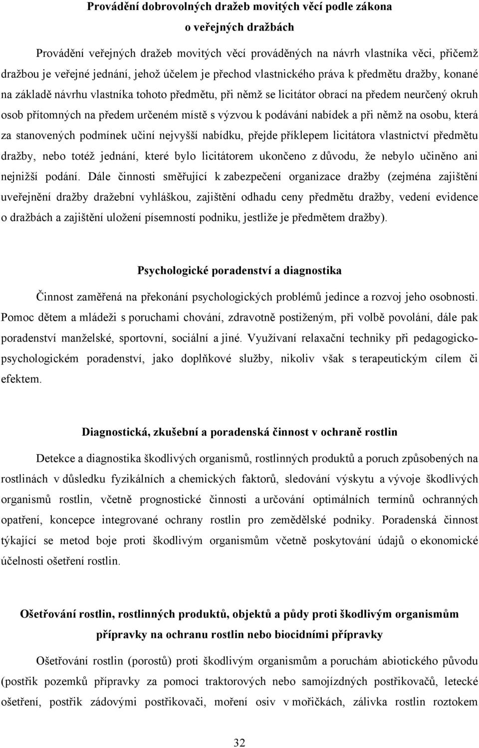 místě s výzvou k podávání nabídek a při němž na osobu, která za stanovených podmínek učiní nejvyšší nabídku, přejde příklepem licitátora vlastnictví předmětu dražby, nebo totéž jednání, které bylo