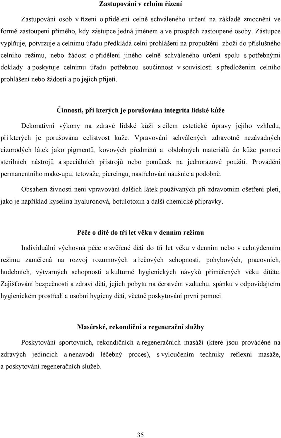 doklady a poskytuje celnímu úřadu potřebnou součinnost v souvislosti s předložením celního prohlášení nebo žádosti a po jejich přijetí.