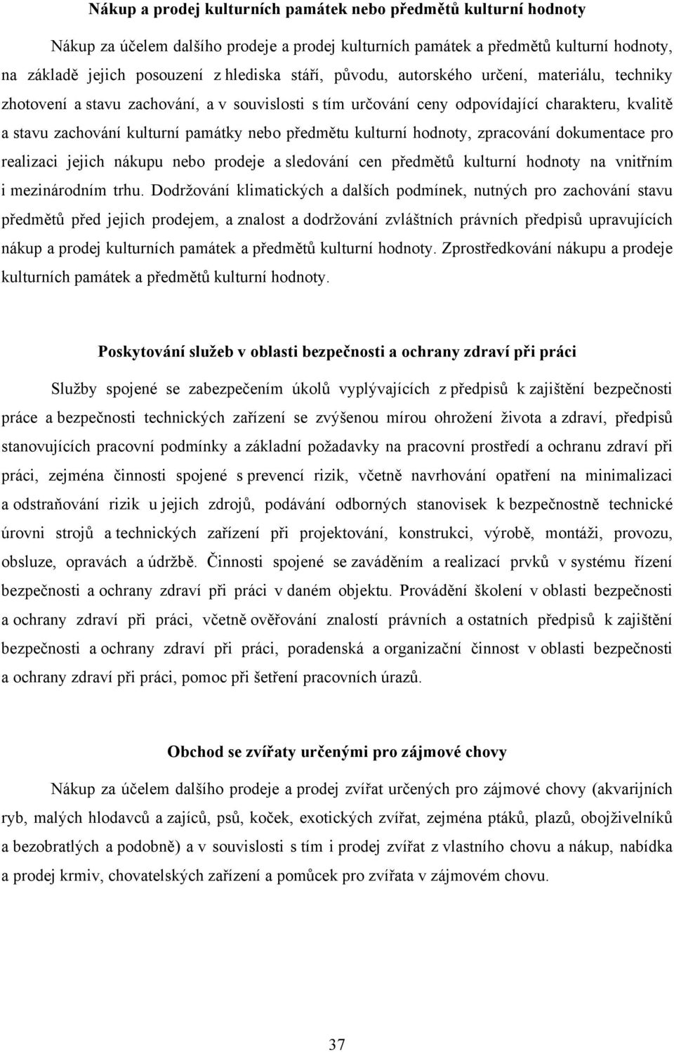 kulturní hodnoty, zpracování dokumentace pro realizaci jejich nákupu nebo prodeje a sledování cen předmětů kulturní hodnoty na vnitřním i mezinárodním trhu.