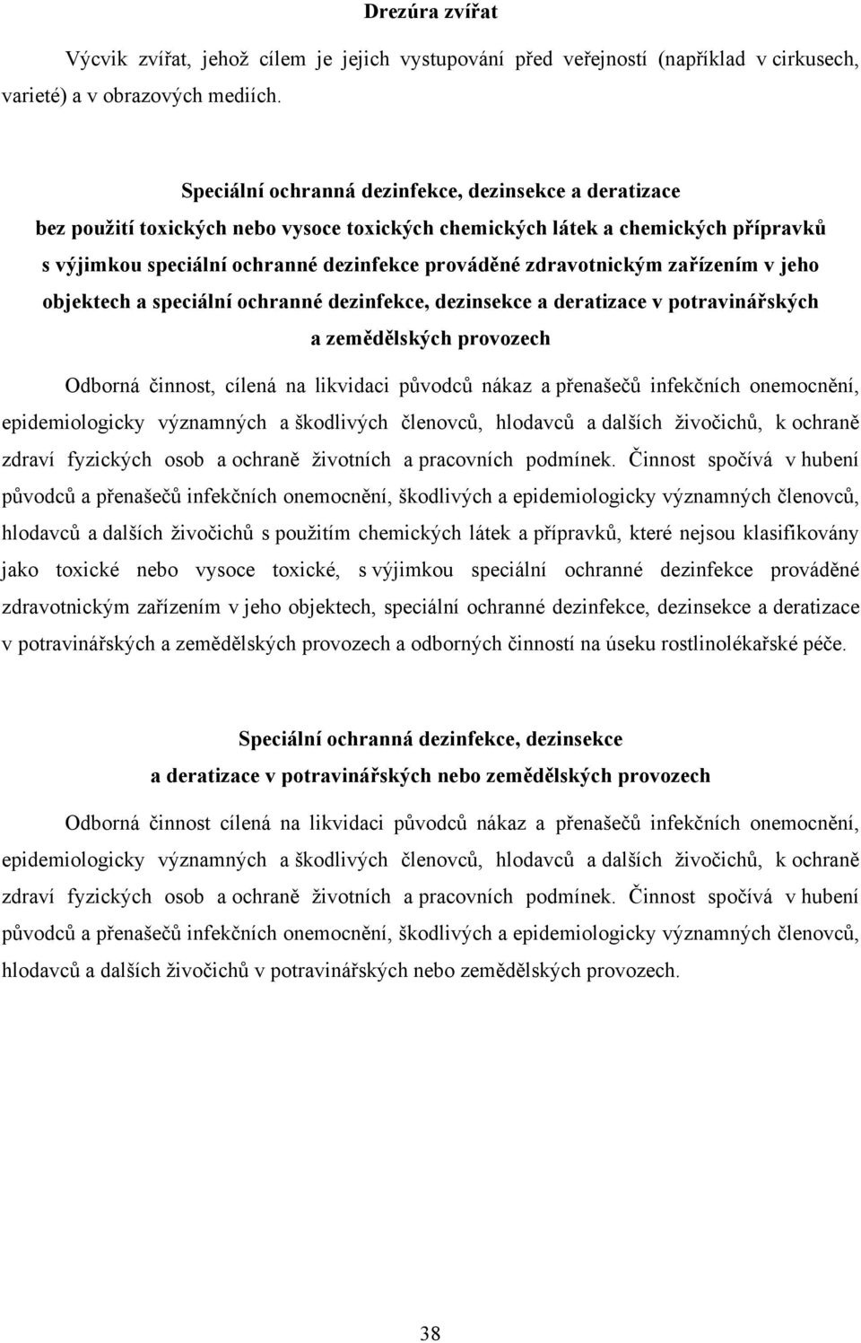 zdravotnickým zařízením v jeho objektech a speciální ochranné dezinfekce, dezinsekce a deratizace v potravinářských a zemědělských provozech Odborná činnost, cílená na likvidaci původců nákaz a