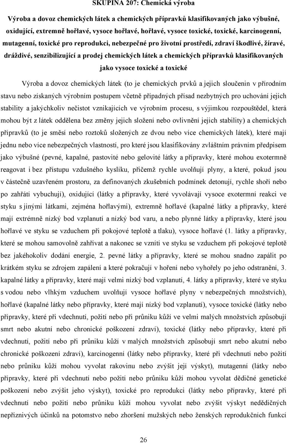 jako vysoce toxické a toxické Výroba a dovoz chemických látek (to je chemických prvků a jejich sloučenin v přírodním stavu nebo získaných výrobním postupem včetně případných přísad nezbytných pro