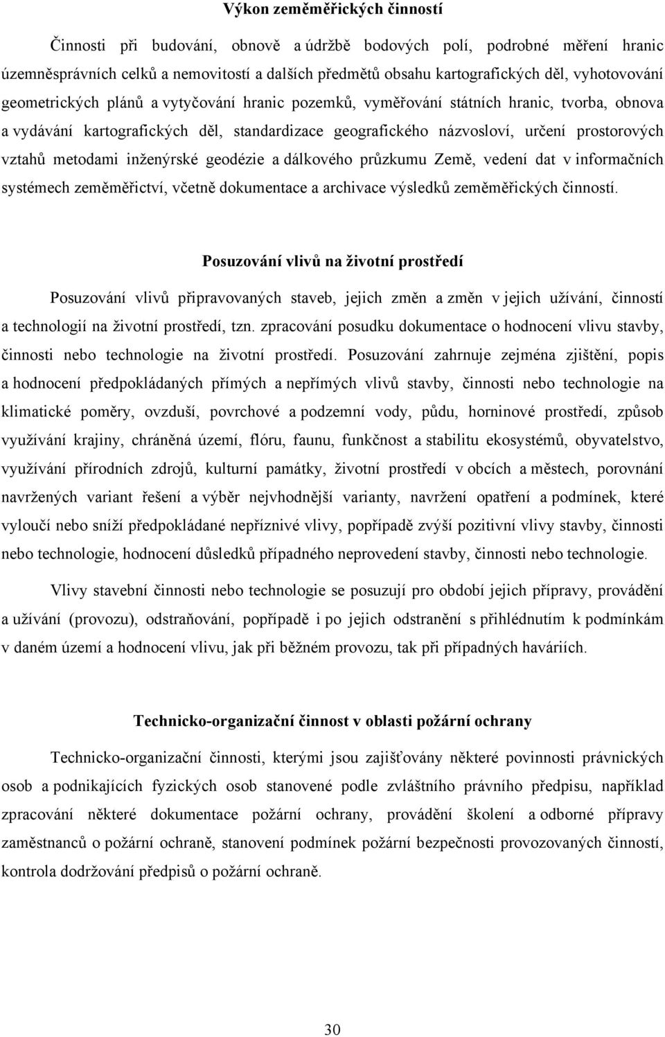 vztahů metodami inženýrské geodézie a dálkového průzkumu Země, vedení dat v informačních systémech zeměměřictví, včetně dokumentace a archivace výsledků zeměměřických činností.