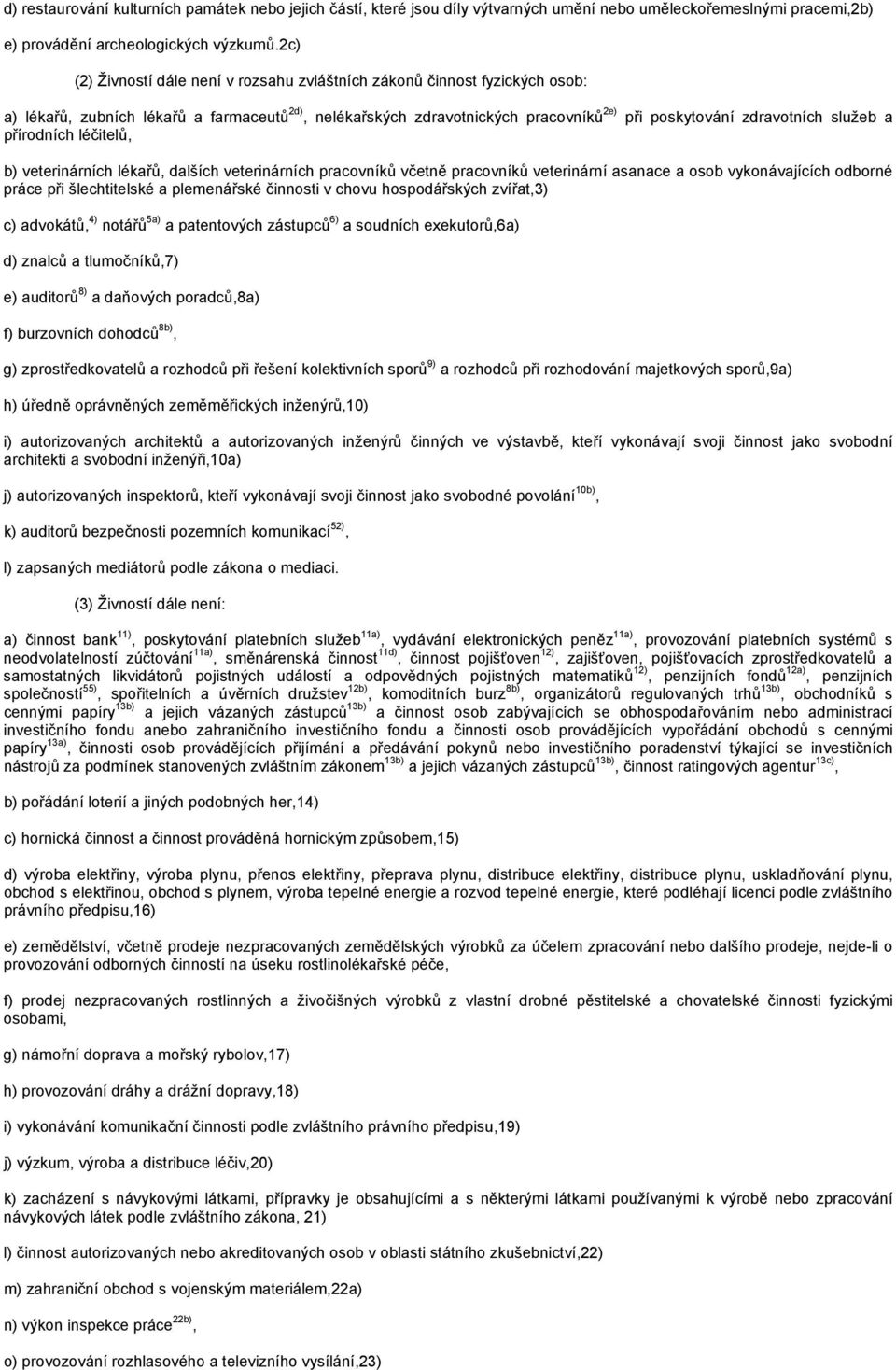 služeb a přírodních léčitelů, b) veterinárních lékařů, dalších veterinárních pracovníků včetně pracovníků veterinární asanace a osob vykonávajících odborné práce při šlechtitelské a plemenářské