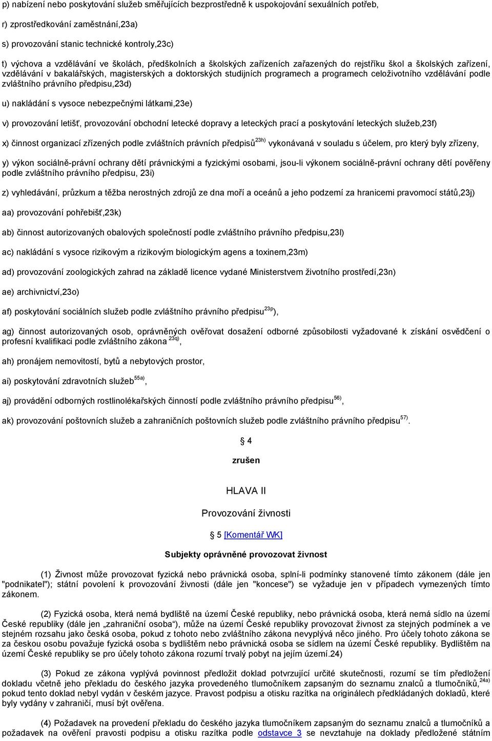 celoživotního vzdělávání podle zvláštního právního předpisu,23d) u) nakládání s vysoce nebezpečnými látkami,23e) v) provozování letišť, provozování obchodní letecké dopravy a leteckých prací a