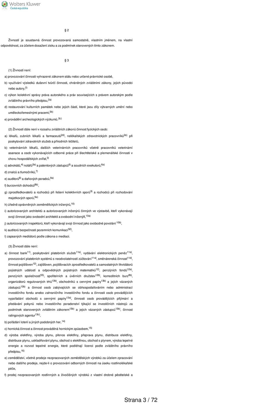 autory, 2) c) výkon kolektivní správy práva autorského a práv souvisejících s právem autorským podle zvláštního právního předpisu, 2a) d) restaurování kulturních památek nebo jejich částí, které jsou